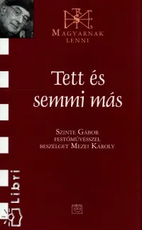 Tett és semmi más - Szinte Gáborral beszélget Mezei Károly Vedd meg online