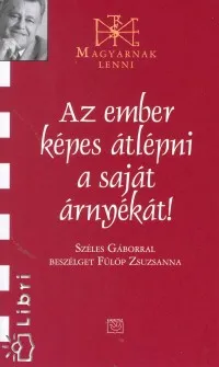 Biztonságos fizetés Az ember képes átlépni a saját árnyékát! - Sszéles Gáborral beszélget Fülöp Zsuzsanna