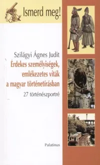 Érdekes személyiségek, emlékezetes viták a magyar történetírásban - 27 történészportré Csak ma