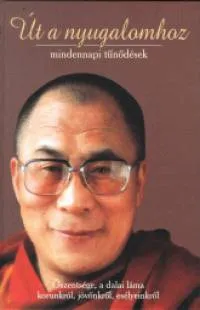 Út a nyugalomhoz - mindennapi tűnődések - Őszentsége, a dalai láma korunkról, jövőnkről, esélyeinkről Akció