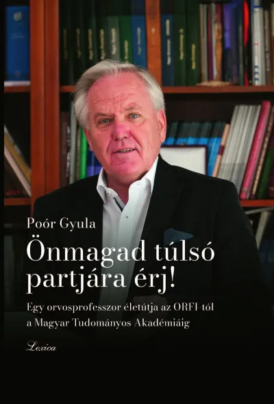 Vedd meg most Önmagad túlsó partjára érj! - Egy orvosprofesszor életútja az ORFI-tól a Magyar Tudományos Akadémiáig