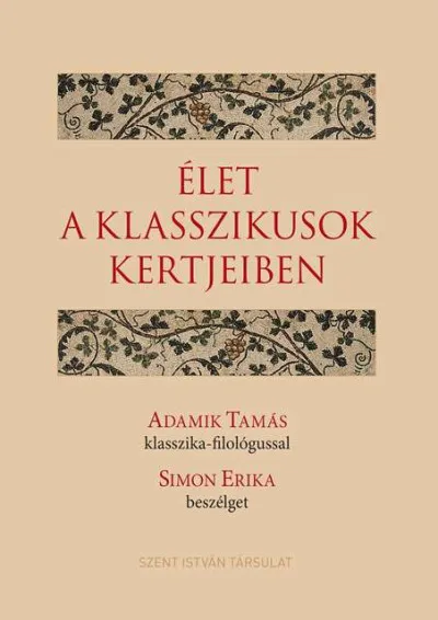 Kedvezményes ár Élet a klasszikusok kertjeiben - Adamik Tamás klasszika-filológussal Simon Erika beszélget