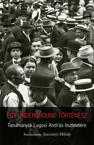 Egy underground történész - Tanulmányok Lugosi András tiszteletére Csak ma