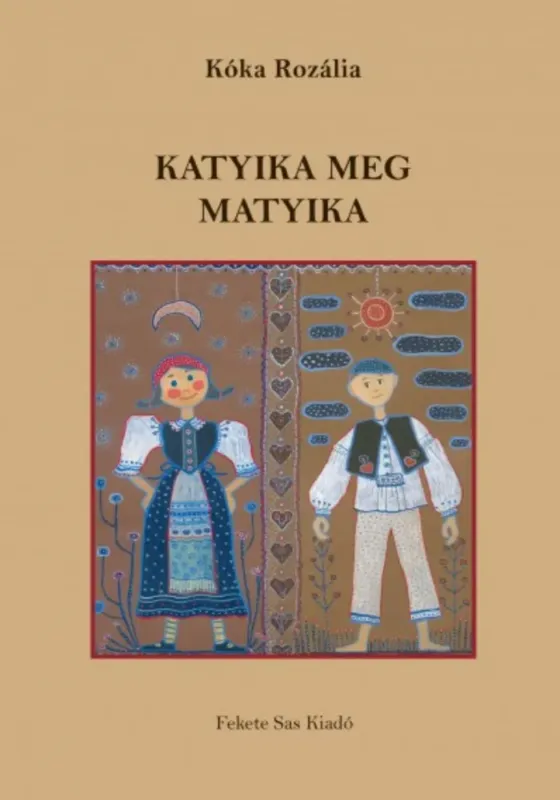 Katyika meg Matyika - Bukovinai székely mesék - Kóka Rozália Azonnali szállítás