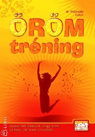 Örömtréning - Gyakorlati tanácsok, hogy azzá válhass aki lenni szeretnél Újdonság