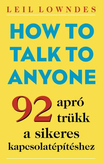 Népszerű How to Talk to Anyone - 92 apró trükk a sikeres kapcsolatépítéshez