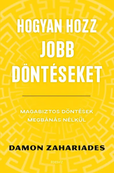 Hogyan hozz jobb döntéseket - Magabiztos döntések megbánás nélkül Szezonális akció