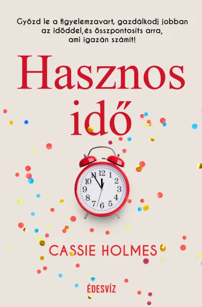 Hasznos idő - Győzd le a figyelemzavart, gazdálkodj jobban az időddel, és összpontosíts arra, ami igazán számít! Rendeld meg most
