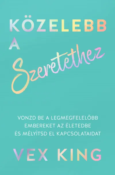 Különleges ajánlat Közelebb a szeretethez - Vonzd be a legmegfelelőbb embereket az életedbe és mélyítsd el kapcsolataidat