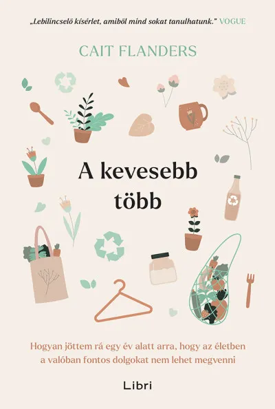 A kevesebb több - Hogyan jöttem rá egy év alatt arra, hogy az életben a valóban fontos dolgokat nem lehet megvenni Vedd meg online