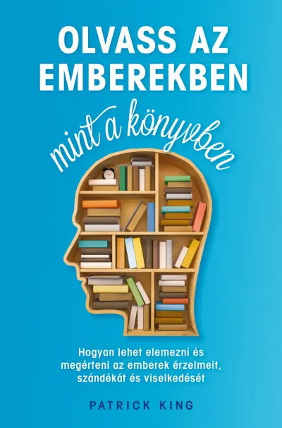 Olvass az emberekben, mint a könyvben - Hogyan lehet elemezni és megérteni az emberek érzelmeit, szándékát és viselkedését Utolsó esély