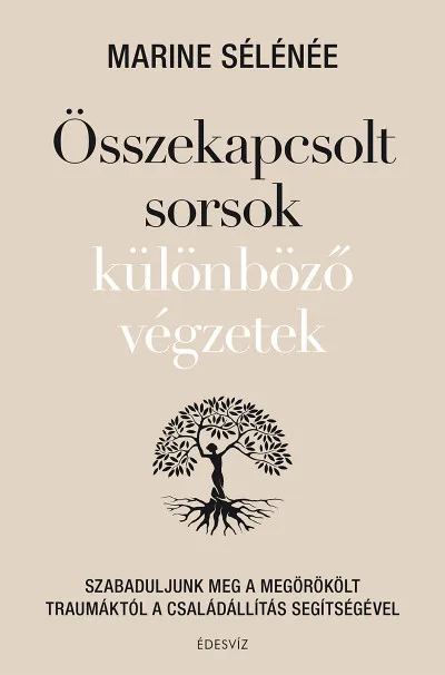Összekapcsolt sorsok különböző végzetek - Szabaduljunk meg a megörökölt traumáktól a családállítás segítségével Ne maradj le