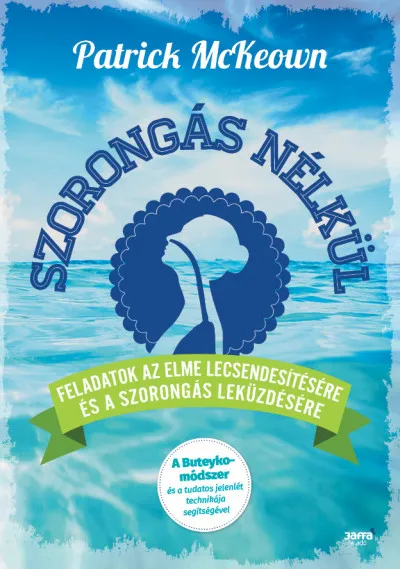 Szorongás nélkül - Feladatok az elme lecsendesítésére és a szorongás leküzdésére Vásárlói kedvenc