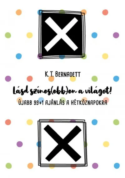 Azonnal elérhető Lásd színes(ebb)en a világot! - Újabb 99+1 ajánlás a hétköznapokra