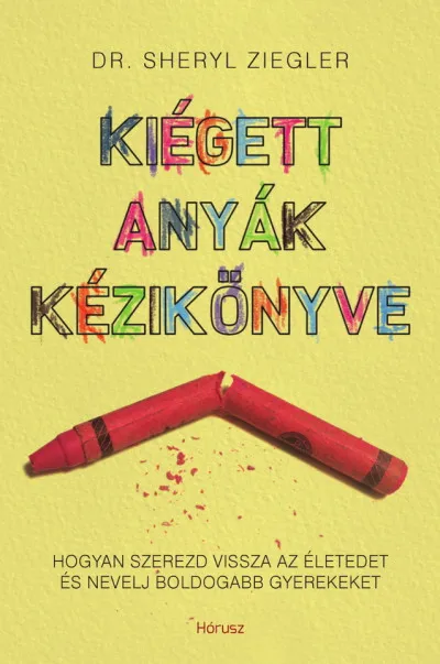Kiégett anyák kézikönyve - Hogyan szerezd vissza az életedet és nevelj boldogabb gyerekeket Prémium