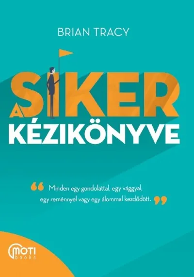 Gyors szállítás A siker kézikönyve - Minden egy gondolattal, egy vággyal, egy reménnyel vagy egy álommal kezdődött