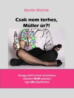 Csak nem terhes, Müller Úr?! - Avagy miért lenne botrányos minden férfi számára egy nő pályafutása Alacsony ár