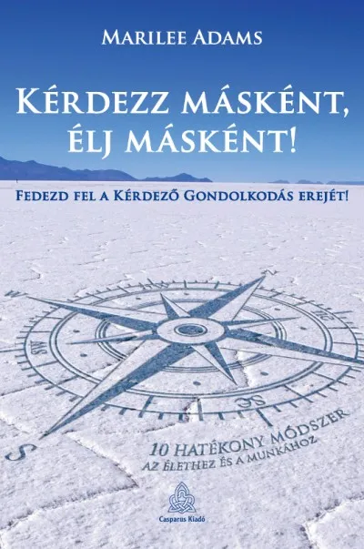 Kérdezz másként, élj másként! - Fedezd fel a kérdező gondolkodás erejét - 10 hatékony módszer az élethez és a munkához Kedvezményes ár