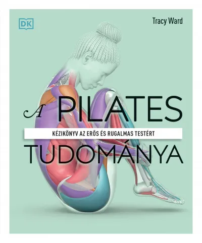 A pilates tudománya - Kézikönyv az erős és rugalmas testért Végkiárusítás