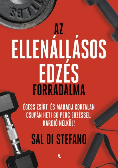 Az ellenállásos edzés forradalma - Égess zsírt, és maradj kortalan csupán heti 60 perc edzéssel, kardió nélkül! Olcsóbb