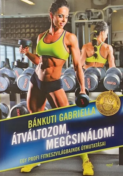 Átváltozom, megcsinálom! - dedikált - Egy profi fitneszvilágbajnok útmutatásai Olcsó