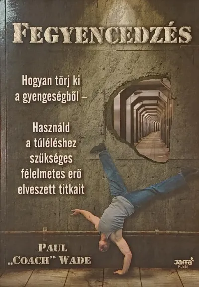 Fegyencedzés - Hogyan törj ki a gyengeségből Kihagyhatatlan ajánlat