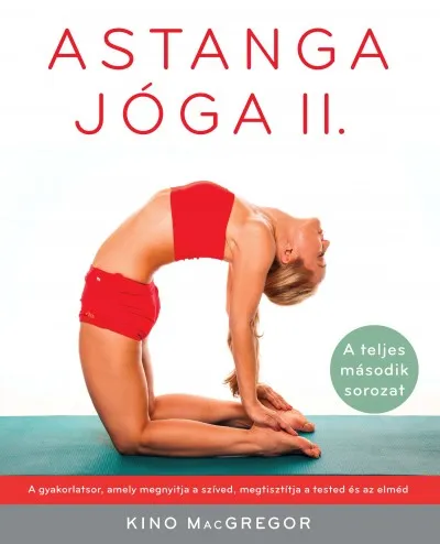 Astanga jóga II. - A teljes második sorozat - A gyakorlatsor, amely megnyitja a szíved, megtisztítja a tested és az elméd Rendeld meg most
