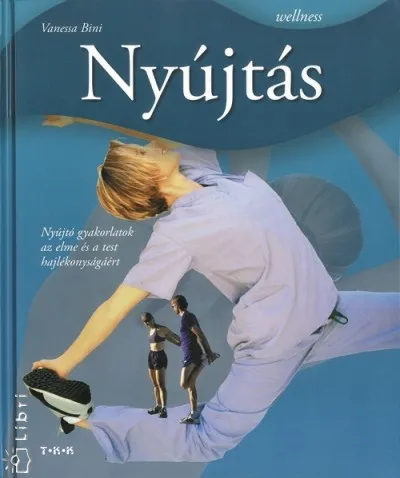 Nyújtás - NYÚJTÓ GYAKORLATOK AZ ELME ÉS A TEST HAJLÉKONYSÁGÁÉRT Vásárlói kedvenc