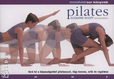 Pilates - Mozdulatsor könyvek - Tárd fel a képességeidet pilatesszel, légy kecses, erős és rugalmas Outlet