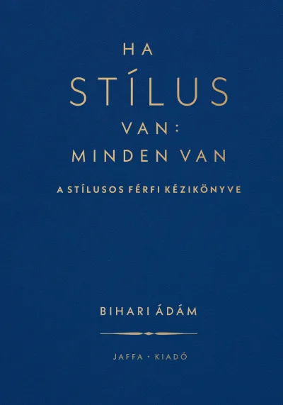 Ha stílus van: minden van - A stílusos férfi kézikönyve Alacsony ár