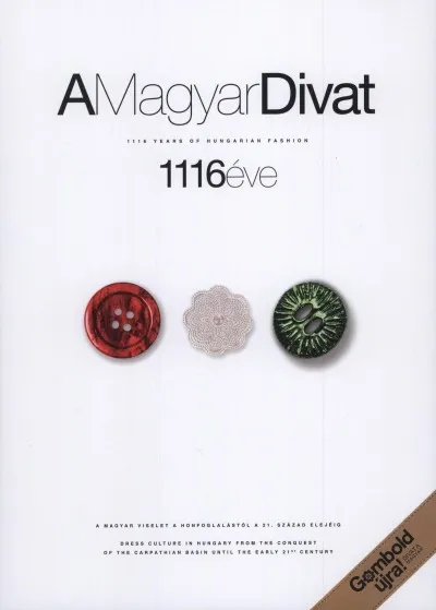 Népszerű A Magyar Divat 1116 éve - 1116 Years of Hungarian Fashion - A magyar viselet a honfoglalástól a 21. század elejéig