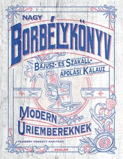 Nagy borbélykönyv modern úriembereknek - Bajusz- és szakáll ápolási kalauz Kihagyhatatlan ajánlat