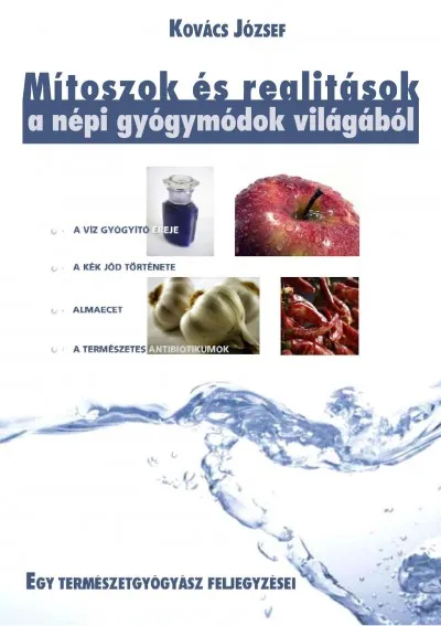 Ajánlat Mítoszok és realitások a népi gyógymódok világából - EGY TERMÉSZETGYÓGYÁSZ FELJEGYZÉSEI