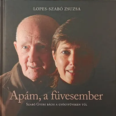 Utolsó esély Apám, a füvesember (dedikált!) - Szabó Gyuri bácsi a gyógynövényeken túl