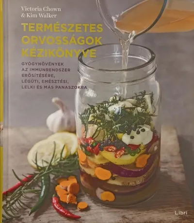 Csak ma Természetes orvosságok kézikönyve - GYÓGYNÖVÉNYEK AZ IMMUNRENDSZER ERŐSÍTÉSÉRE, LÉGÚTI, EMÉSZTÉSI, LELKI ÉS MÁS PANASZOKRA
