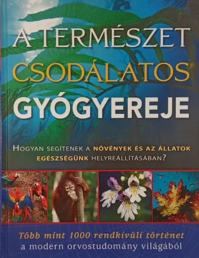 Különleges ajánlat A természet csodálatos gyógyereje - Hogyan segítenek a növények és az állatok egészségünk helyreállításában?