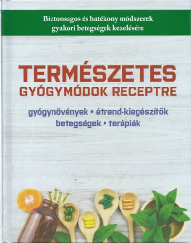 Természetes gyógymódok receptre - gyógynövények, étrend-kiegészítők, betegségek, terápiák (Biztonságok és hatékony módszerek gyakori betegségek kezelésére) Akció