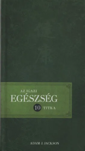Az igazi egészség tíz titka (Igaz történetek a bölcsességről és az egészségről, melyek megváltoztatják az életedet) (számozott) Gyors szállítás