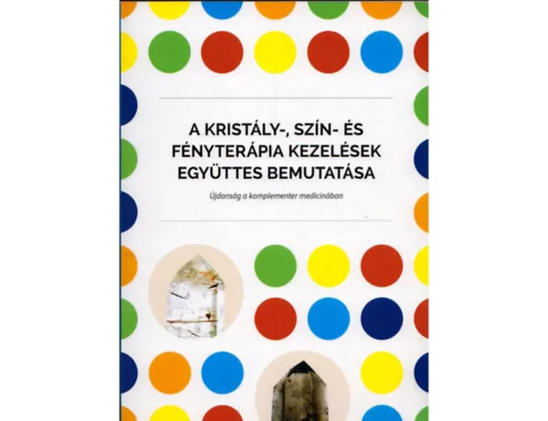 A kristály-, szín- és fényterápia kezelések együttes bemutatása (Újdonság a komplementer medicinában) Expressz kézbesítés