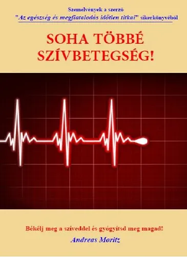 Soha többé szívbetegség! - Békélj meg a szíveddel és gyógyítsd meg magad! Újdonság