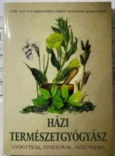 Házi természetgyógyász (Gyógyteák, tinktúrák, elsősegélynyújtás, házi patika - Több száz éves tapasztalaton alapuló természetes gyógymódok) Alacsony ár
