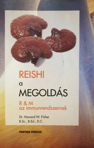 Rendeld meg most Reishi - A megoldás (R&M az immunrendszernek) - A halhatatlanság gombája