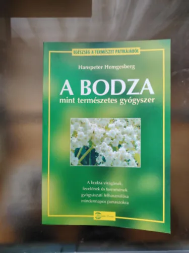 Azonnali szállítás A bodza mint természetes gyógyszer (A bodza virágának, levelének és termésének gyógyászati felhasználása mindennapos panaszokra)