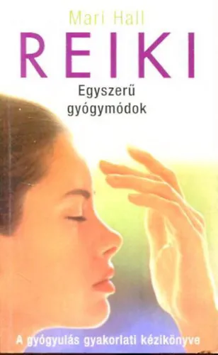 Outlet Reiki - Egyszerű gyógymódok - A gyógyulás gyakorlati kézikönyve (Gyógyítsunk reikivel - Útmutató a gyakoribb betegségek kezeléséhez)