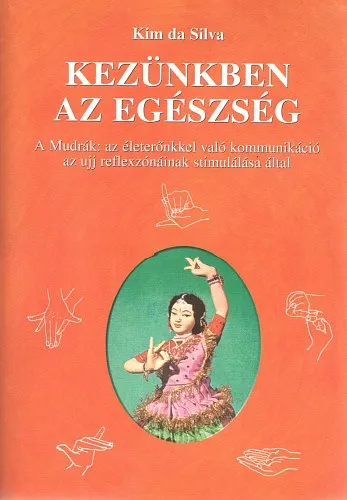 Gyors szállítás Kezünkben az egészség - A Mudrák: az életerőnkkel való kommunikáció az ujj reflexzónáinak stimulálása által