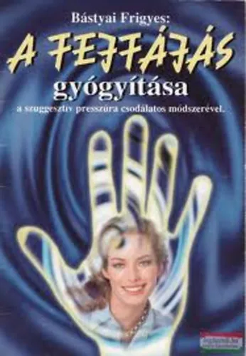 Gyors kiszállítás A fejfájás gyógyítása a szuggesztív presszúra csodálatos módszereivel.