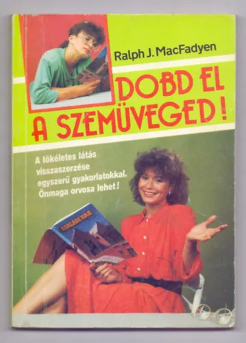 Dobd el a szemüveged! - A tökéletes látás visszaszerzése egyszerű gyakorlatokkal. Önmaga orvosa lehet! (3. kiadás - 27 ábrával) Legjobb ár
