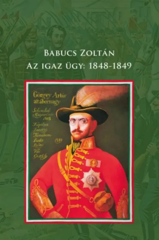 Az igaz ügy: 1848-1849 - Babucs Zoltán Prémium