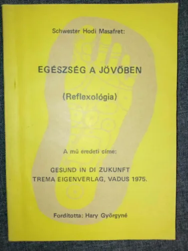 Exkluzív ajánlat Egészség a jövőben: Reflexológia - Láb- és testmasszázs (Gesund in die Zukunft) - Hary Györgyné fordításában; Saját képpel!