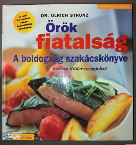 Örök fiatalság - A boldogság szakácskönyve (Martina Kittler receptjeivel) Azonnal elérhető